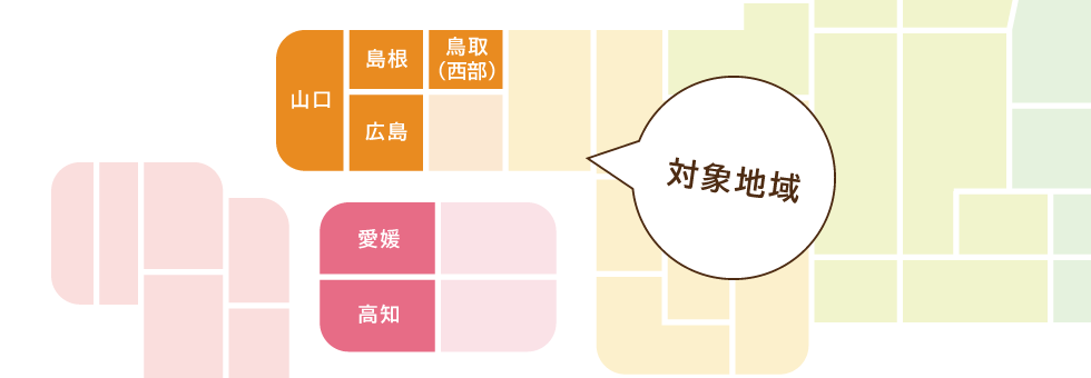 対象地域：広島、山口、鳥取（西部）、島根、愛媛、高知